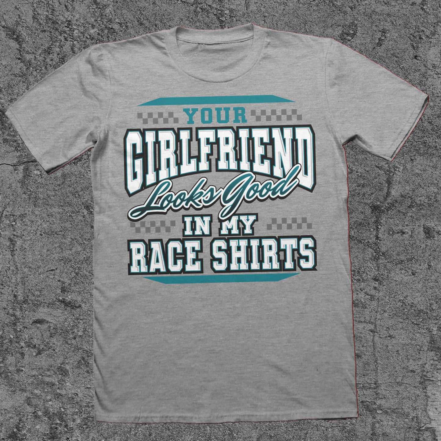 Your Girlfriend Looks Good In My Race Shirts