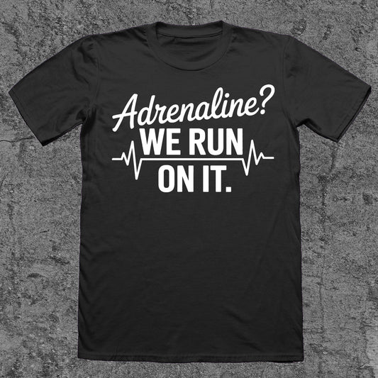 Adrenaline? We Run On It