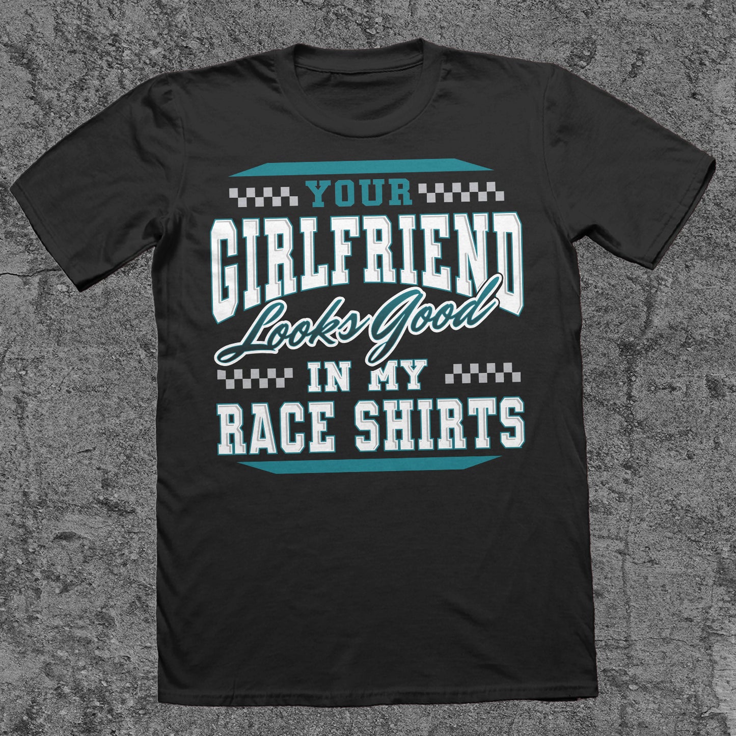 Your Girlfriend Looks Good In My Race Shirts