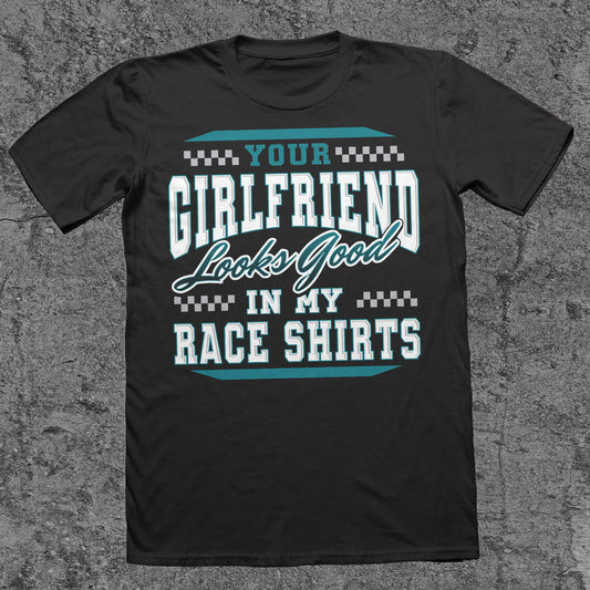 Your Girlfriend Looks Good In My Race Shirts