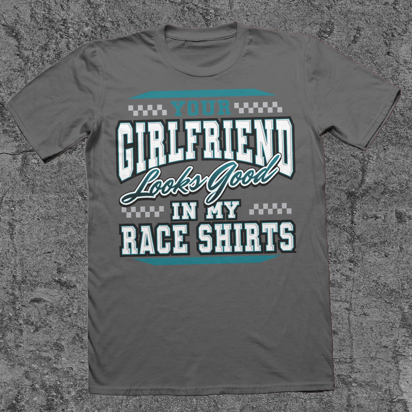 Your Girlfriend Looks Good In My Race Shirts