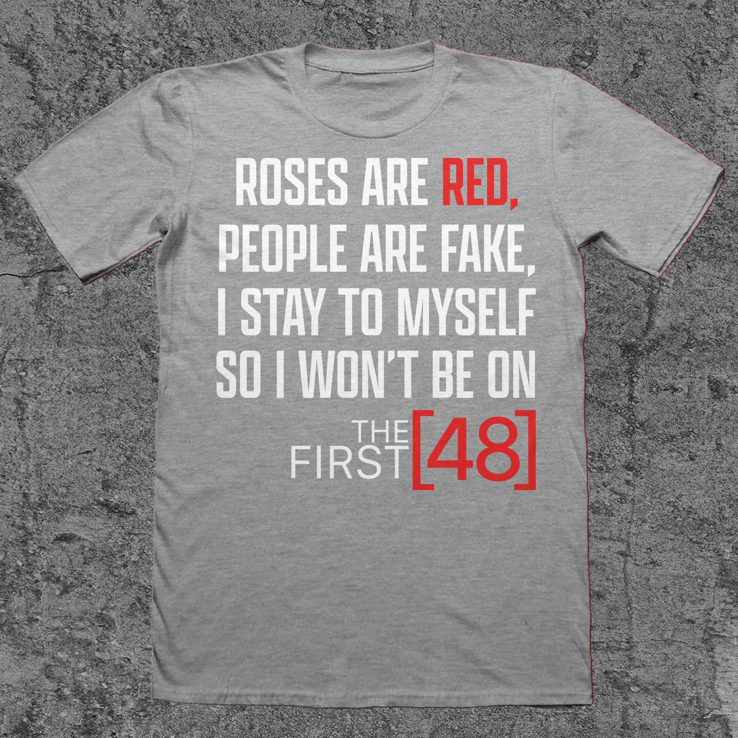 Roses are Red, People Are Fake, I Stay To Myself, So I Won't Be On The First 48