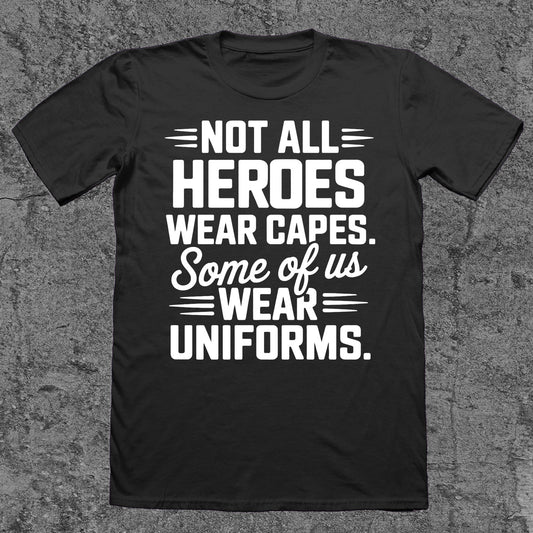 Not All Heroes Wear Capes, Some Of Us Wear Uniforms
